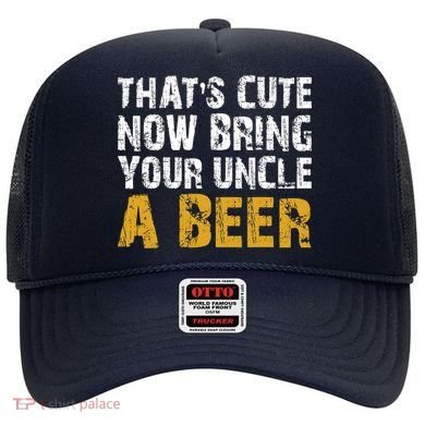 That's Cute Now Bring Your Uncle A Beer Shirt Father's Day Hat