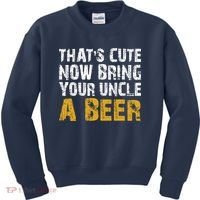 That's Cute Now Bring Your Uncle A Beer Shirt Father's Day Kids Sweatshirt thumb 0