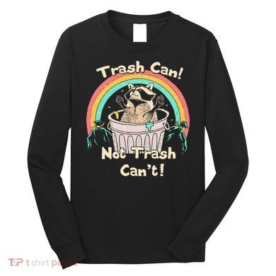 Trash Can Not Trash CanT Funny Raccoon Long Sleeve Shirt