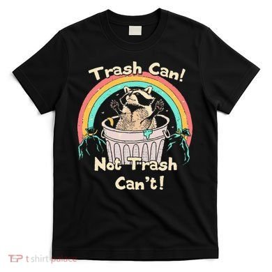 Trash Can Not Trash CanT Funny Raccoon T-Shirt