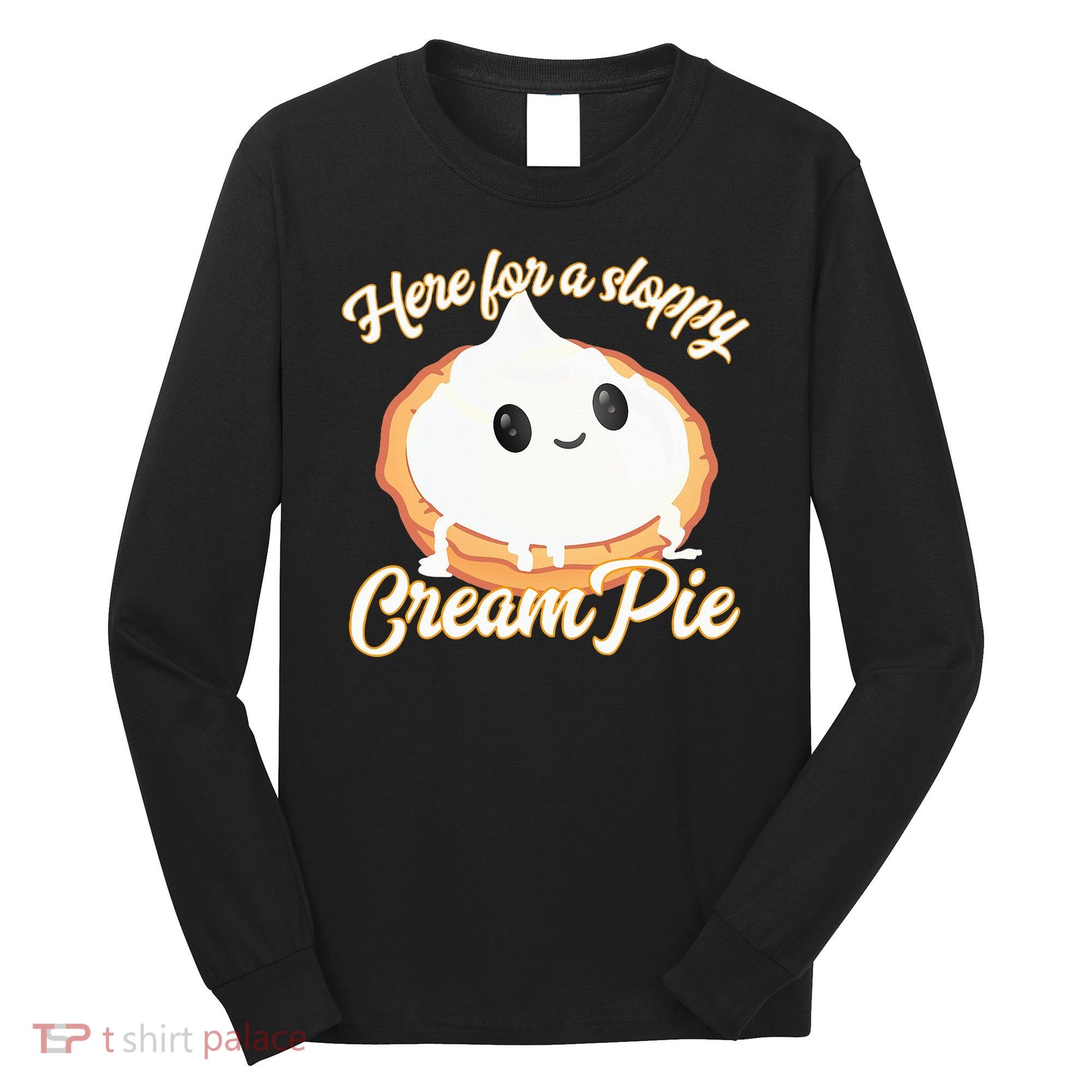 Thanksgiving Cream Pie Here For The Sloppy Creampie Long Sleeve Shirt