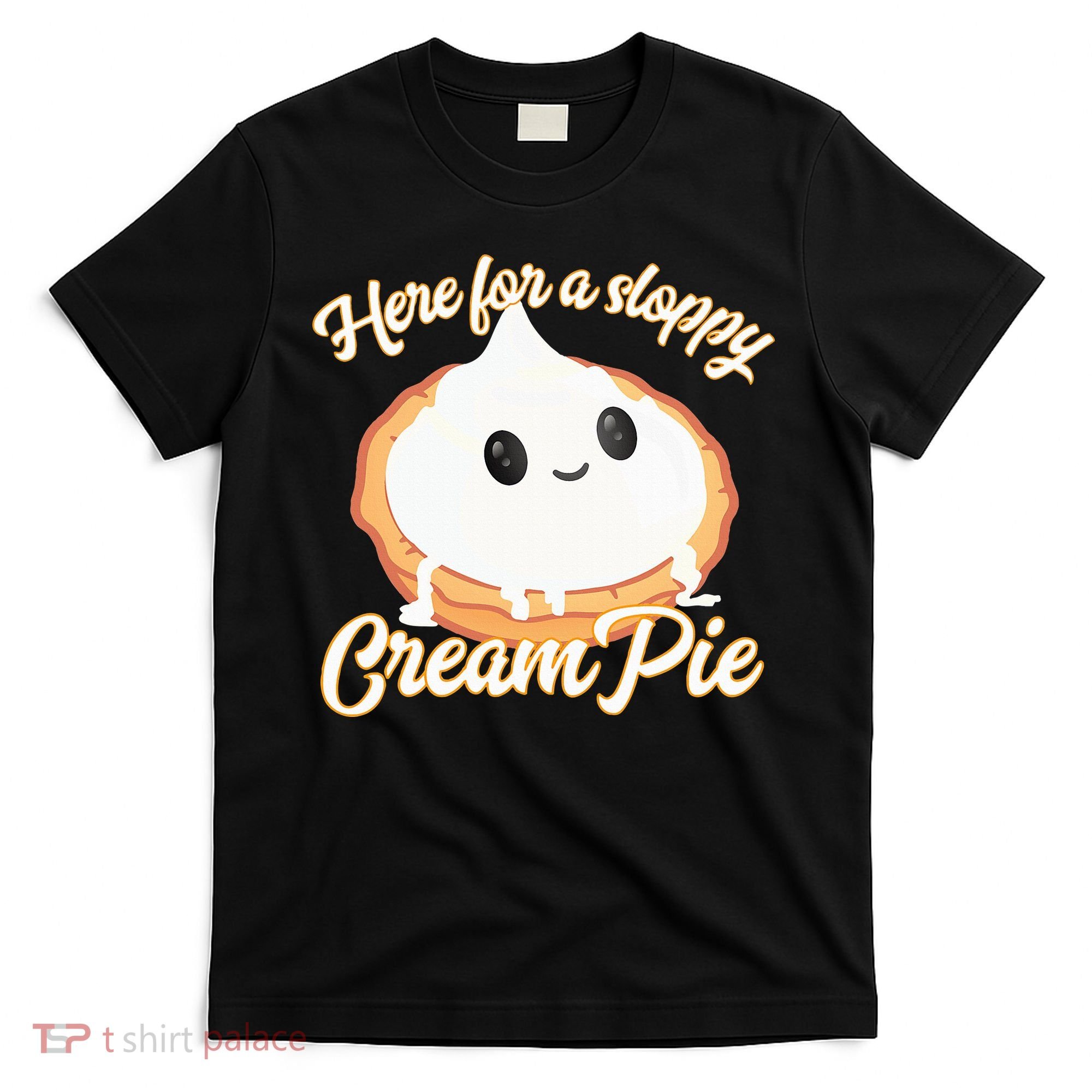 Thanksgiving Cream Pie Here For The Sloppy Creampie T-Shirt
