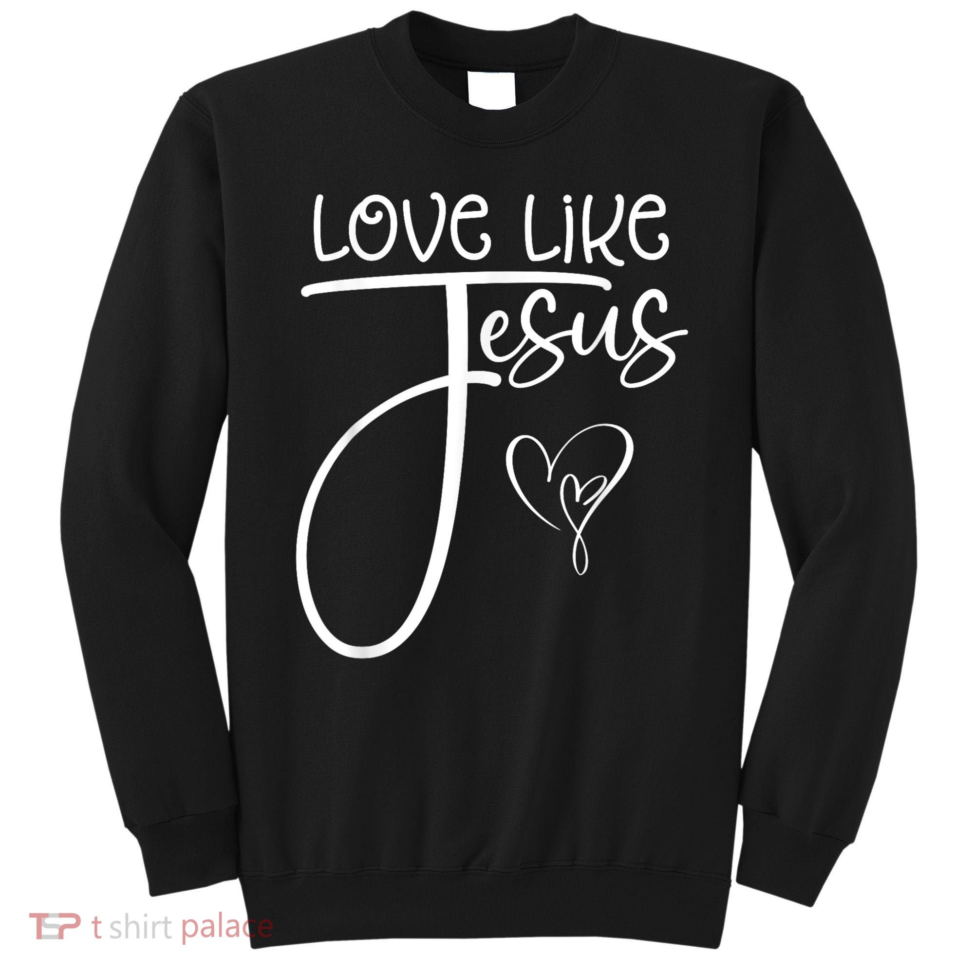 Trendy Christian Religious Love Like Jesus Sweatshirt