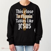 This Close To Flippin' Tables Like Jesus Women's Sweatshirt thumb 0