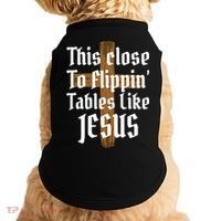 This Close To Flippin' Tables Like Jesus Doggie Tank thumb 0