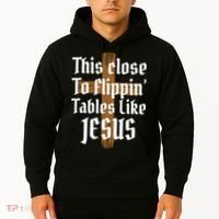 This Close To Flippin' Tables Like Jesus Hoodie thumb 2