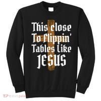 This Close To Flippin' Tables Like Jesus Sweatshirt thumb 0