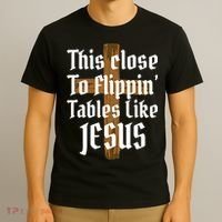 This Close To Flippin' Tables Like Jesus T-Shirt thumb 3