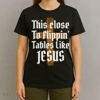 This Close To Flippin' Tables Like Jesus T-Shirt thumb 4