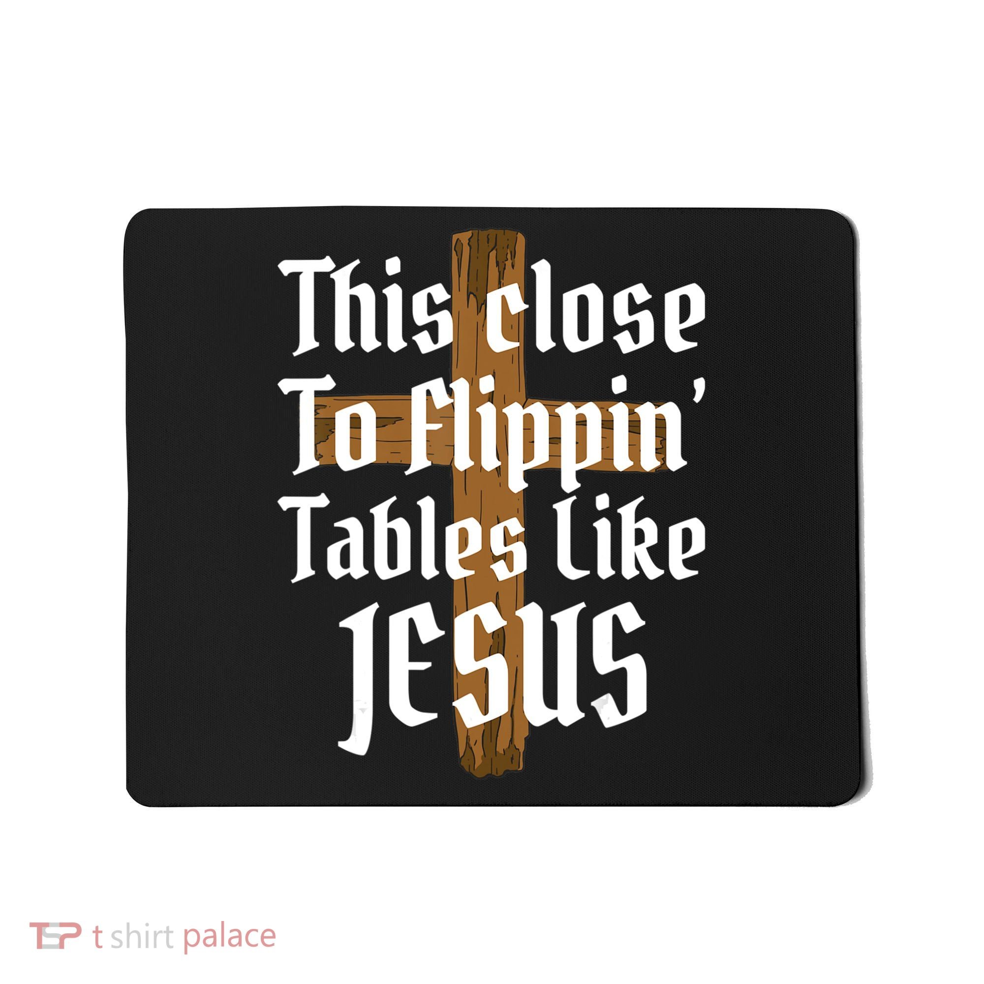 This Close To Flippin' Tables Like Jesus Mousepad