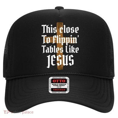 This Close To Flippin' Tables Like Jesus Hat