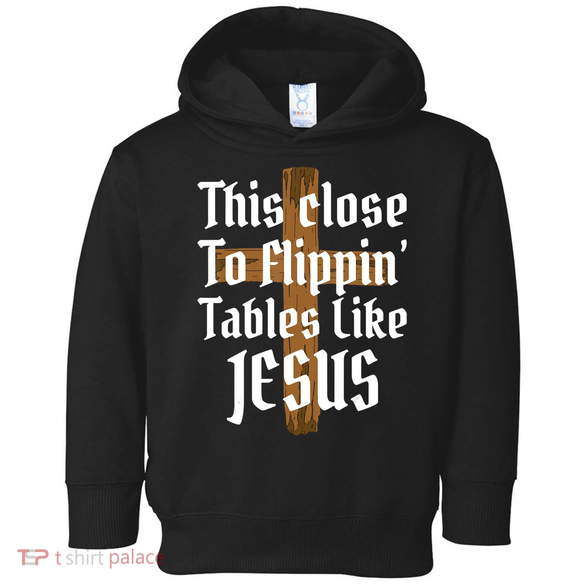 This Close To Flippin' Tables Like Jesus Toddler Hoodie