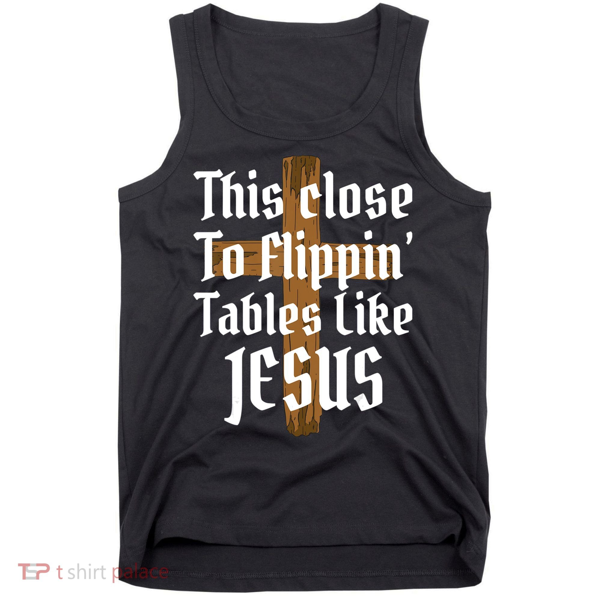 This Close To Flippin' Tables Like Jesus Tank Top