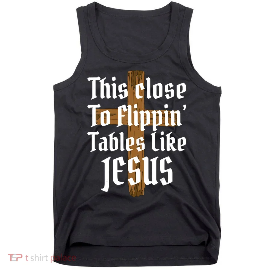 This Close To Flippin' Tables Like Jesus Tank Top