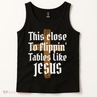 This Close To Flippin' Tables Like Jesus Tank Top thumb 2