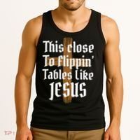 This Close To Flippin' Tables Like Jesus Tank Top thumb 3