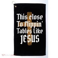 This Close To Flippin' Tables Like Jesus Golf Towel thumb 0