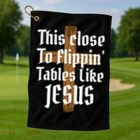 This Close To Flippin' Tables Like Jesus Golf Towel thumb 1