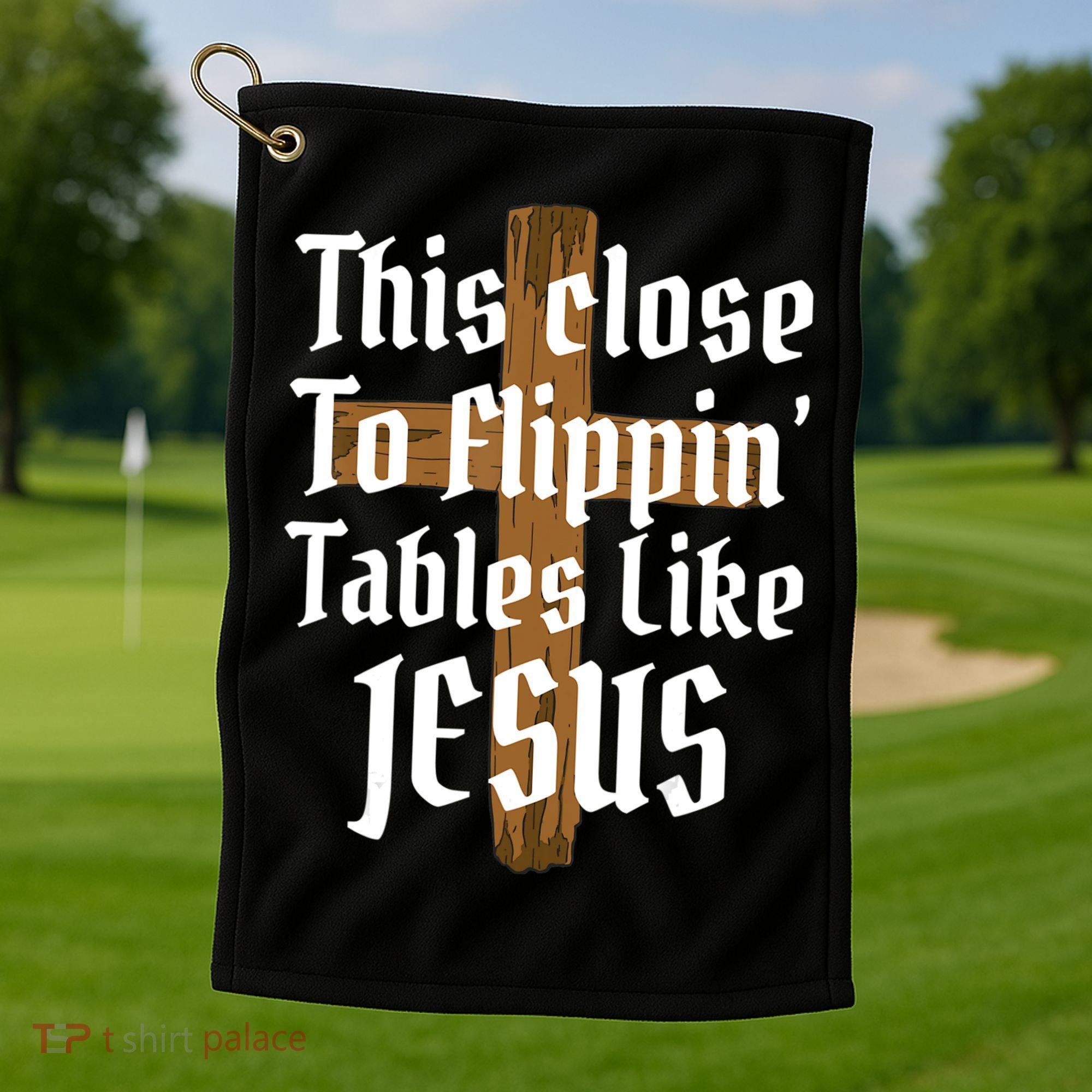 This Close To Flippin' Tables Like Jesus Golf Towel