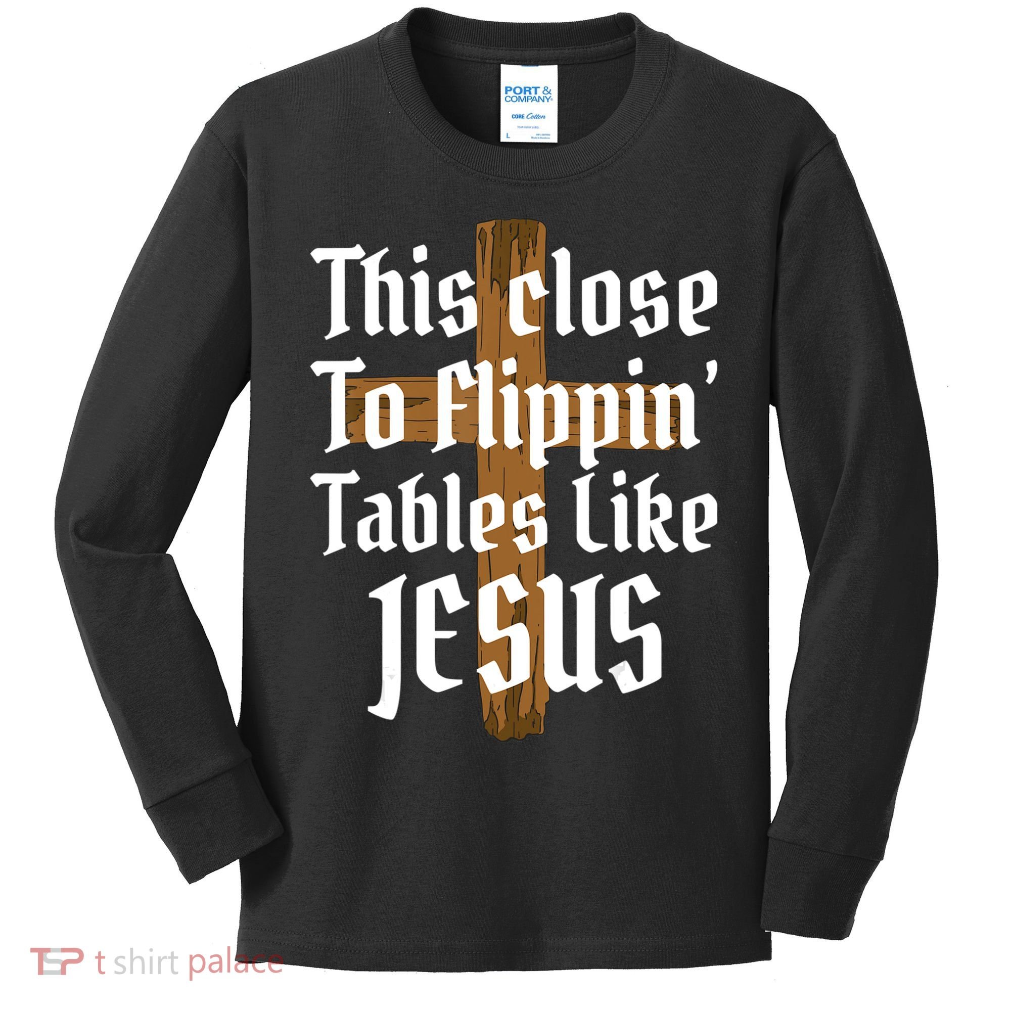 This Close To Flippin' Tables Like Jesus Kids Long Sleeve Shirt