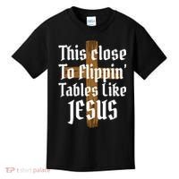 This Close To Flippin' Tables Like Jesus Kids T-Shirt thumb 0