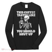 This Coffee Tastes Like You Should Shut Up Long Sleeve Shirt thumb 0