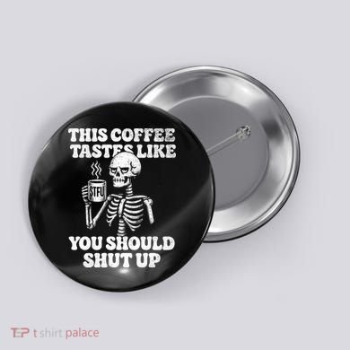 This Coffee Tastes Like You Should Shut Up Button