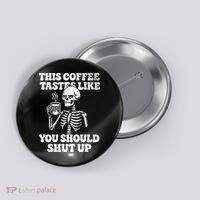 This Coffee Tastes Like You Should Shut Up Button thumb 0