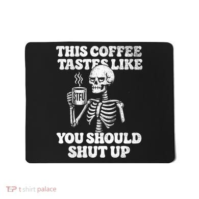 This Coffee Tastes Like You Should Shut Up Mousepad