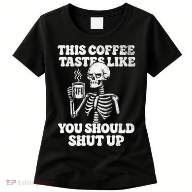 This Coffee Tastes Like You Should Shut Up Women's T-Shirt