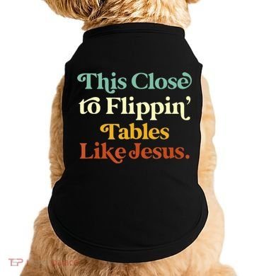 This Close To Flippin' Tables Like Jesus Doggie Tank