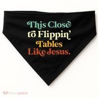 This Close To Flippin' Tables Like Jesus USA-Made Doggie Bandana thumb 0