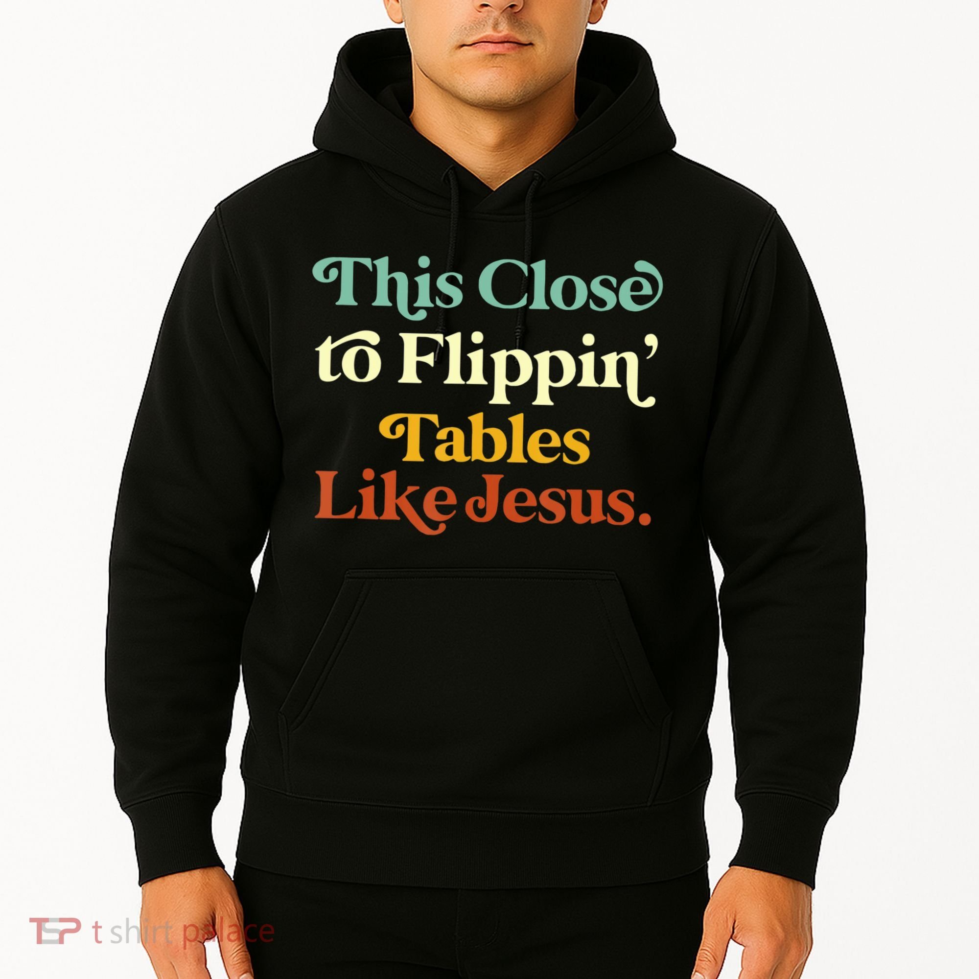 This Close To Flippin' Tables Like Jesus Hoodie