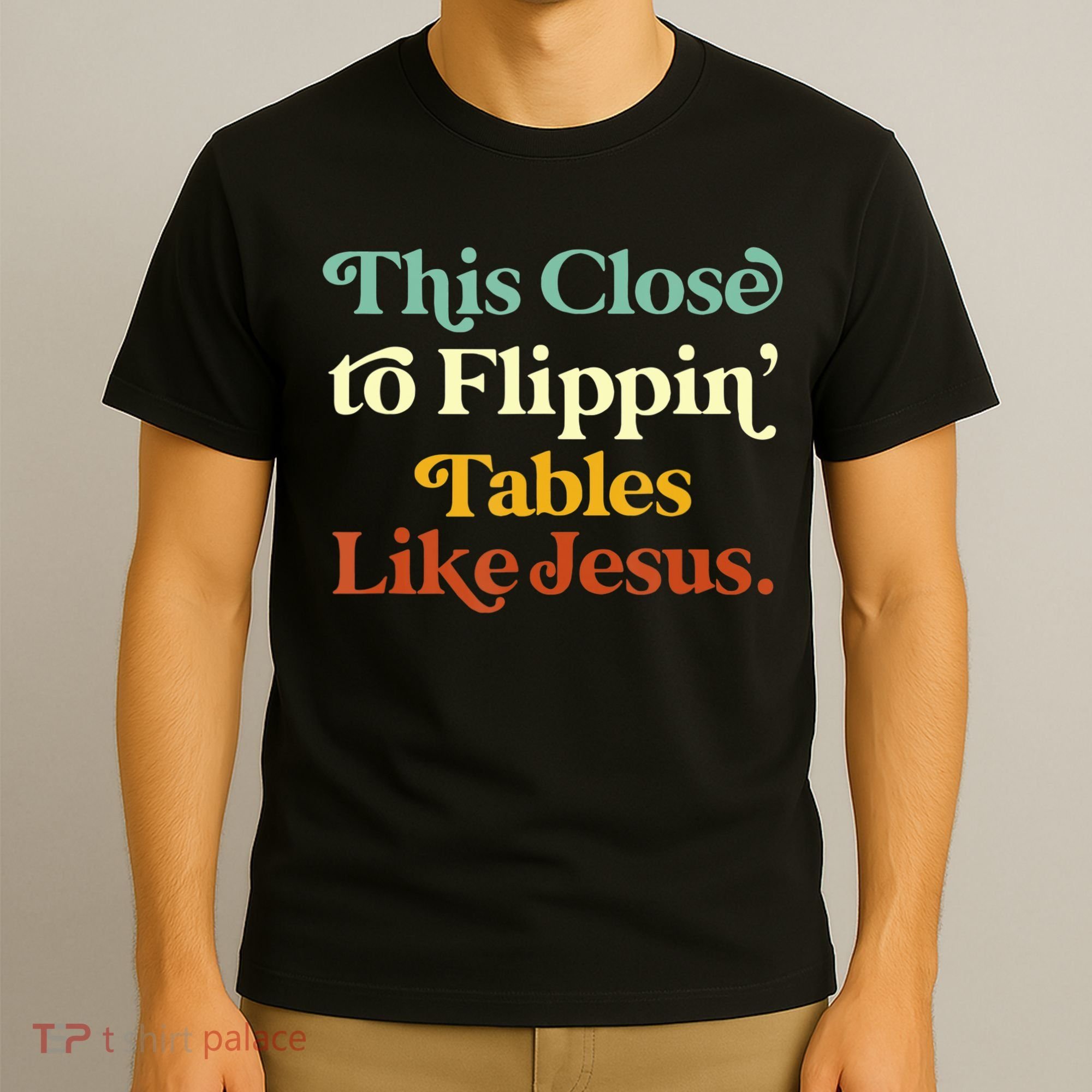 This Close To Flippin' Tables Like Jesus T-Shirt