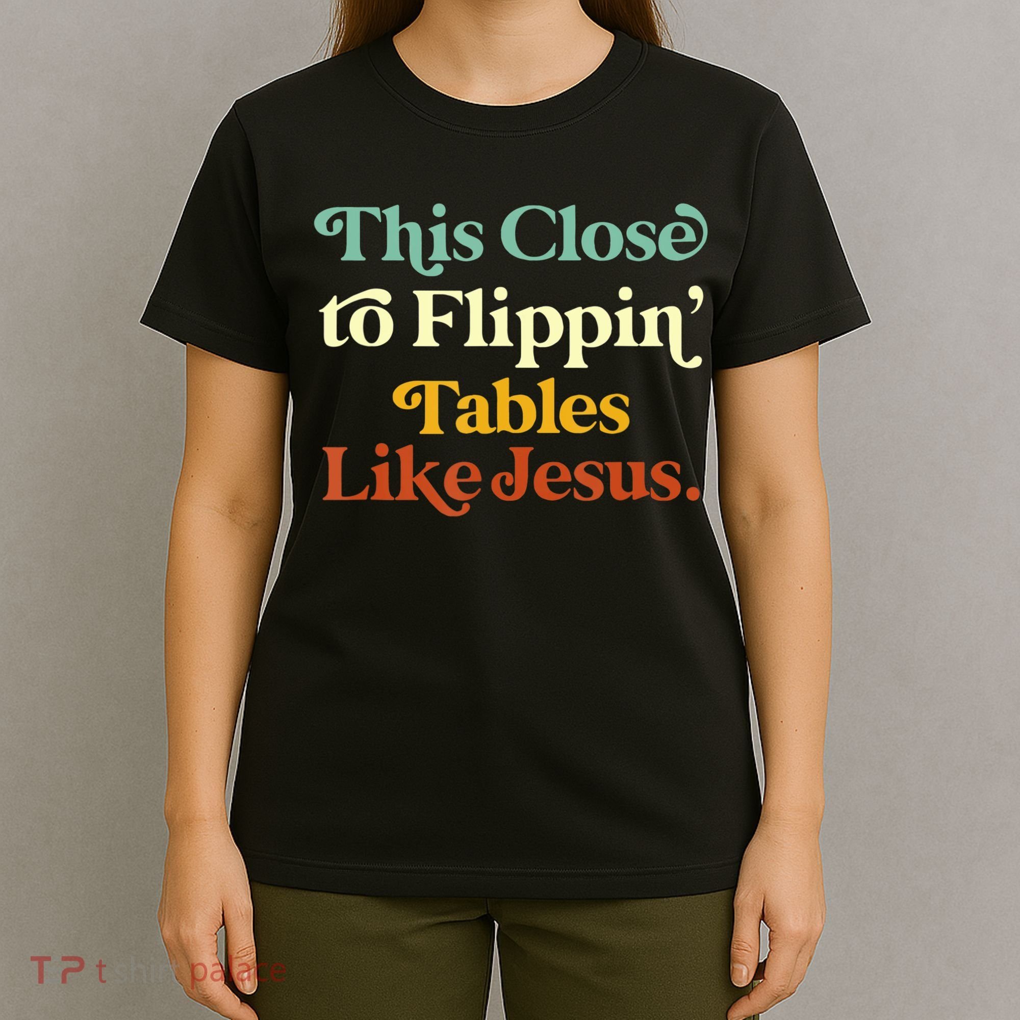 This Close To Flippin' Tables Like Jesus T-Shirt