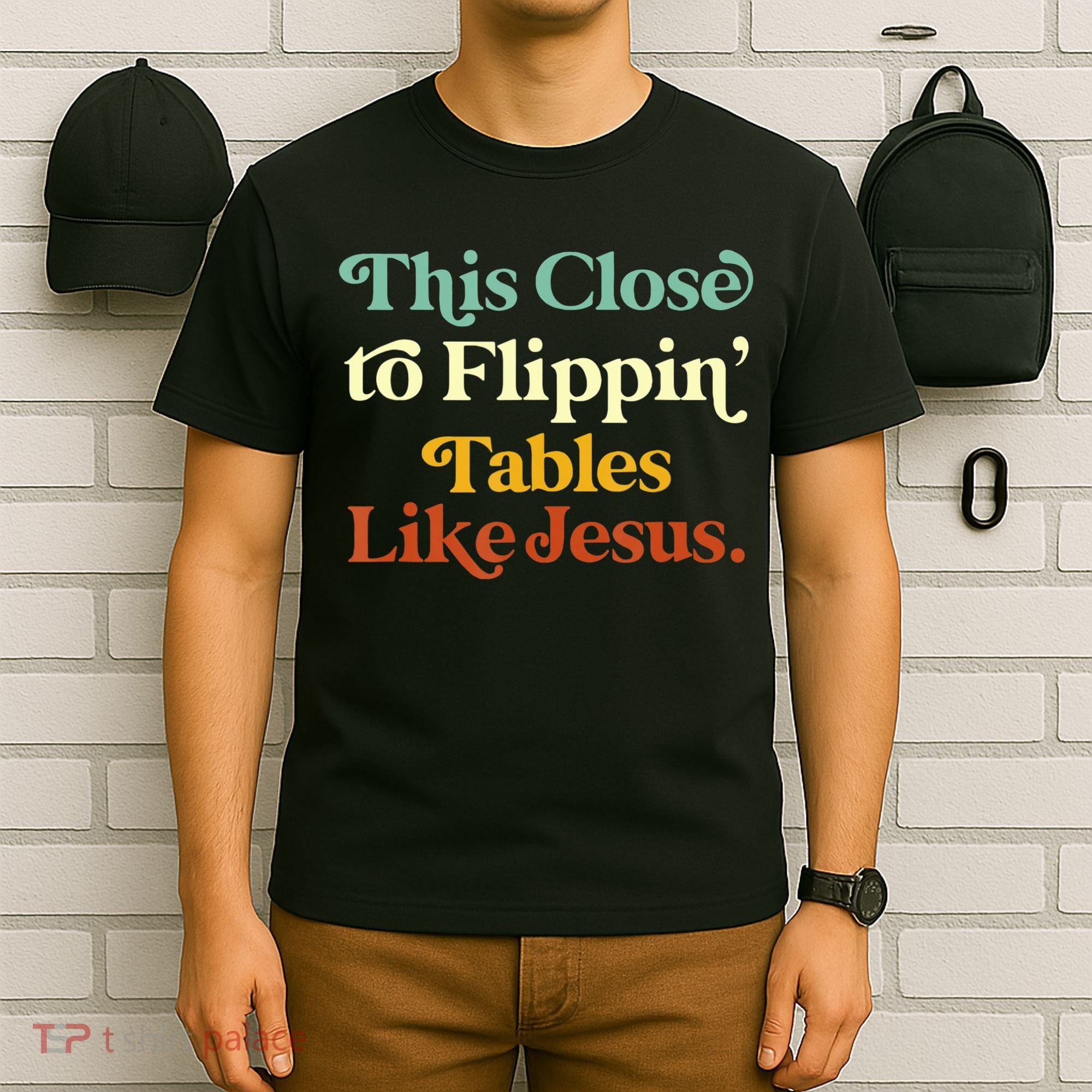 This Close To Flippin' Tables Like Jesus T-Shirt