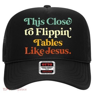 This Close To Flippin' Tables Like Jesus Hat