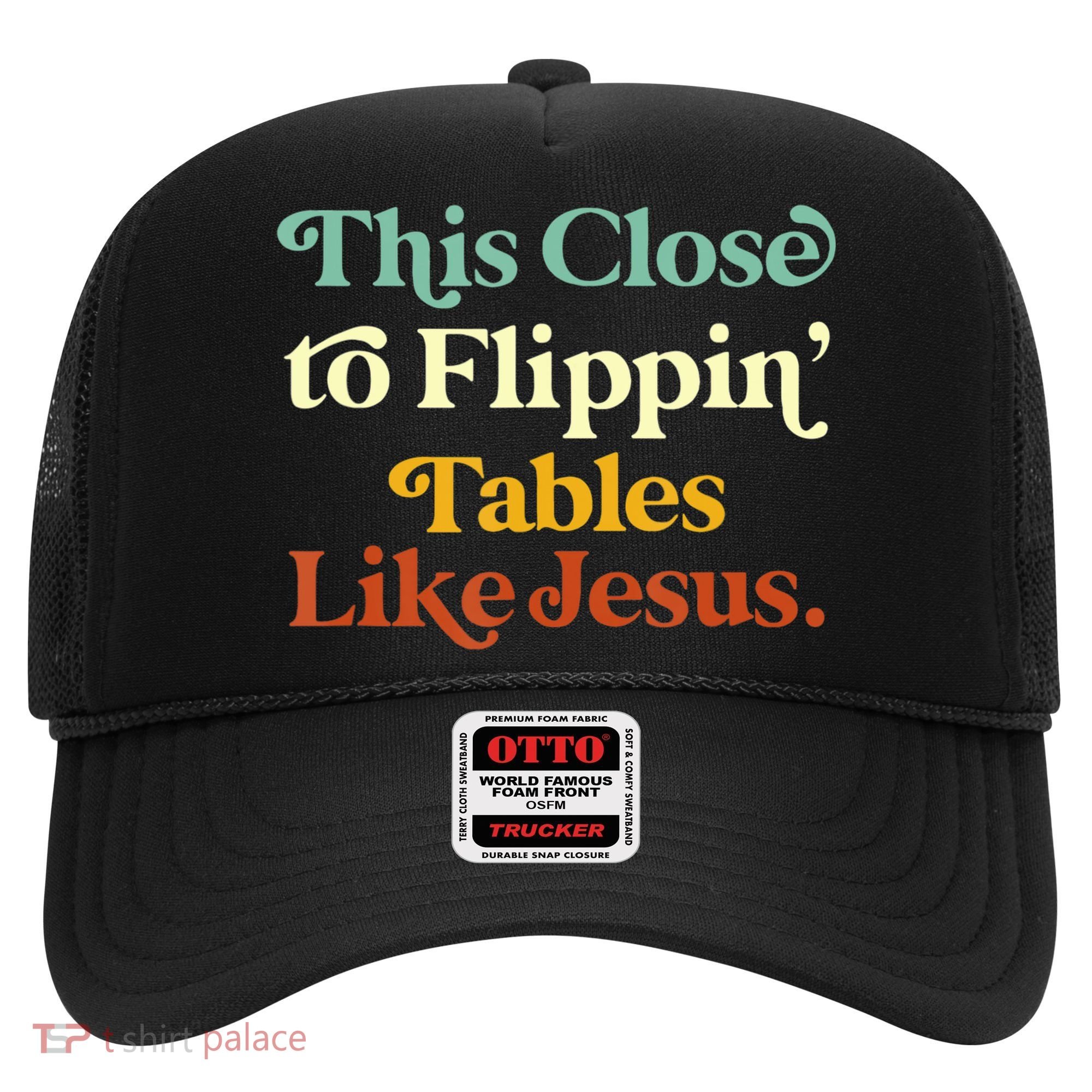 This Close To Flippin' Tables Like Jesus Hat