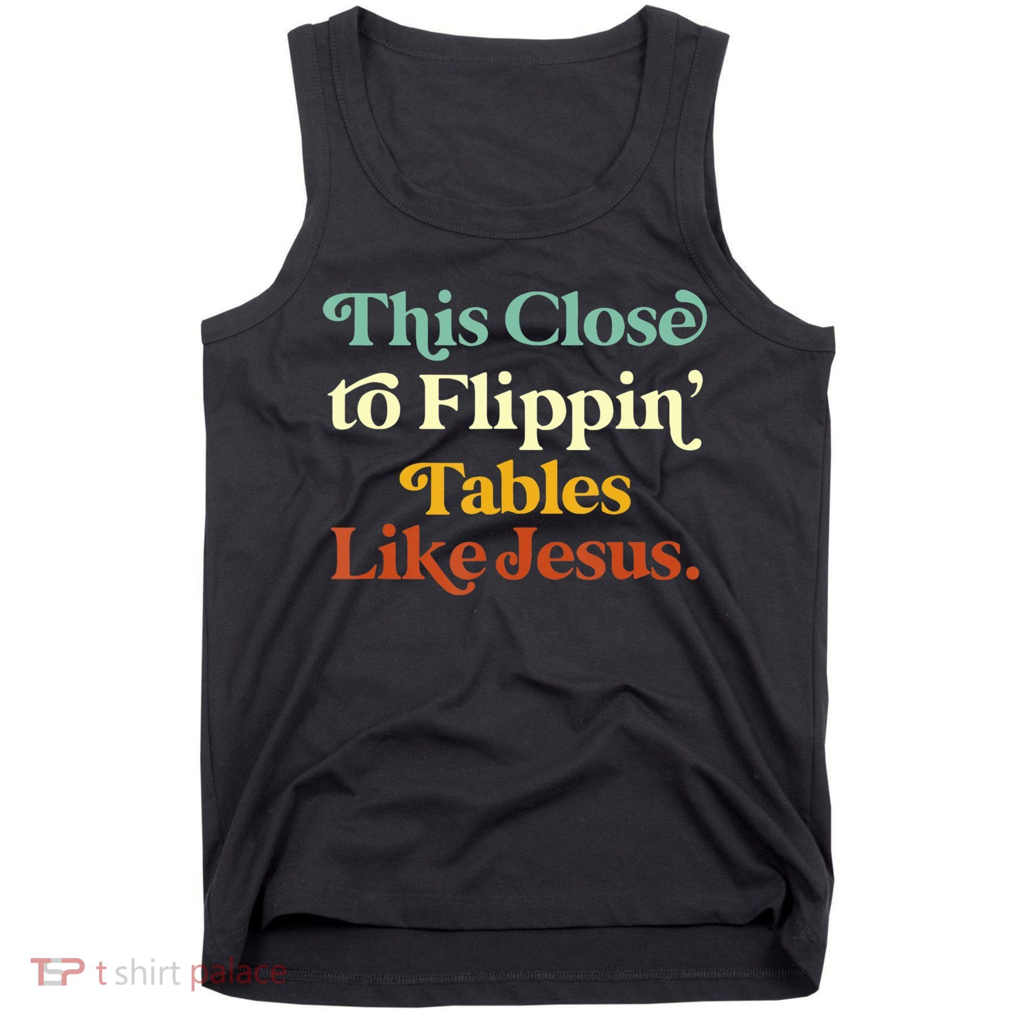 This Close To Flippin' Tables Like Jesus Tank Top