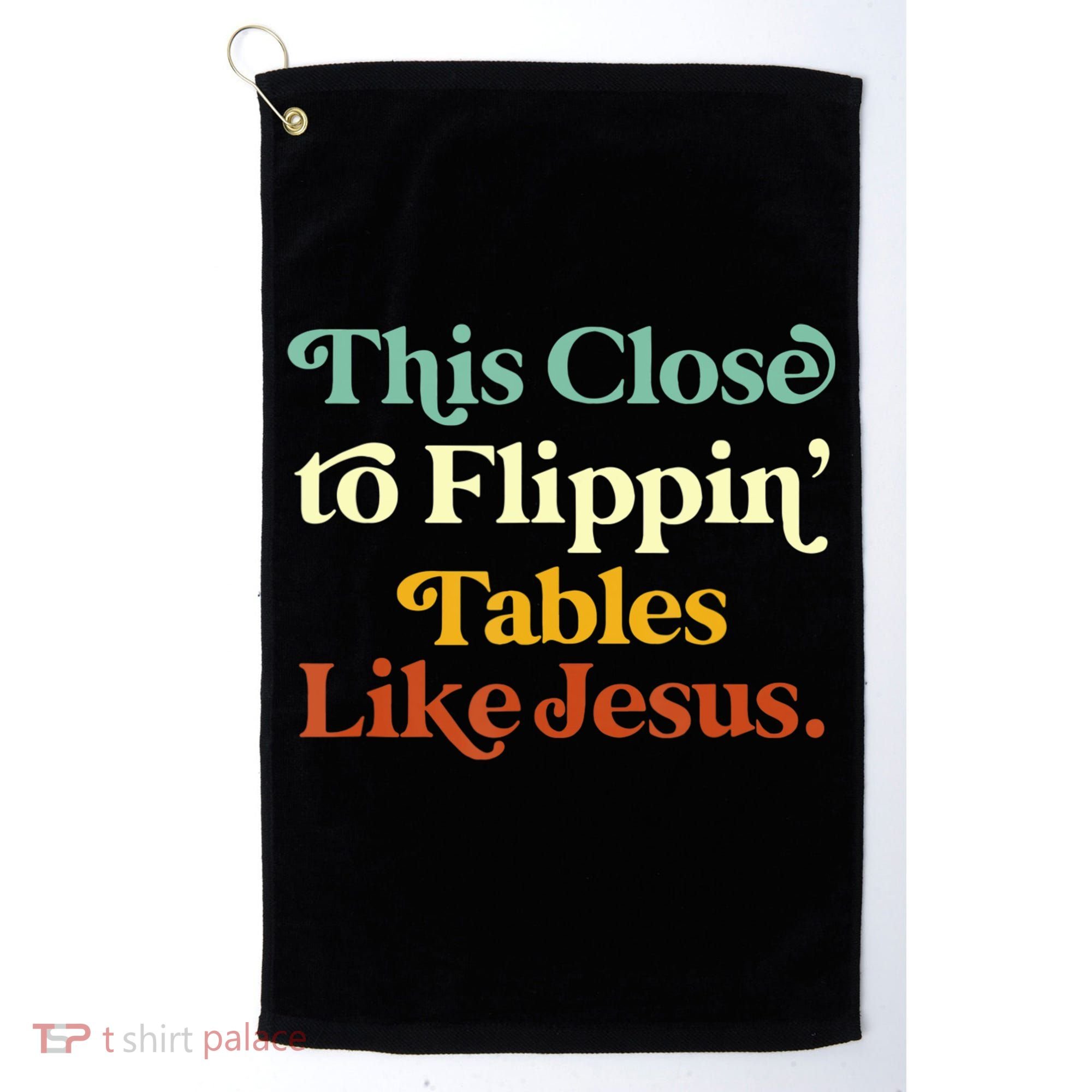This Close To Flippin' Tables Like Jesus Golf Towel