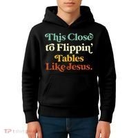 This Close To Flippin' Tables Like Jesus Kids Hoodie thumb 4