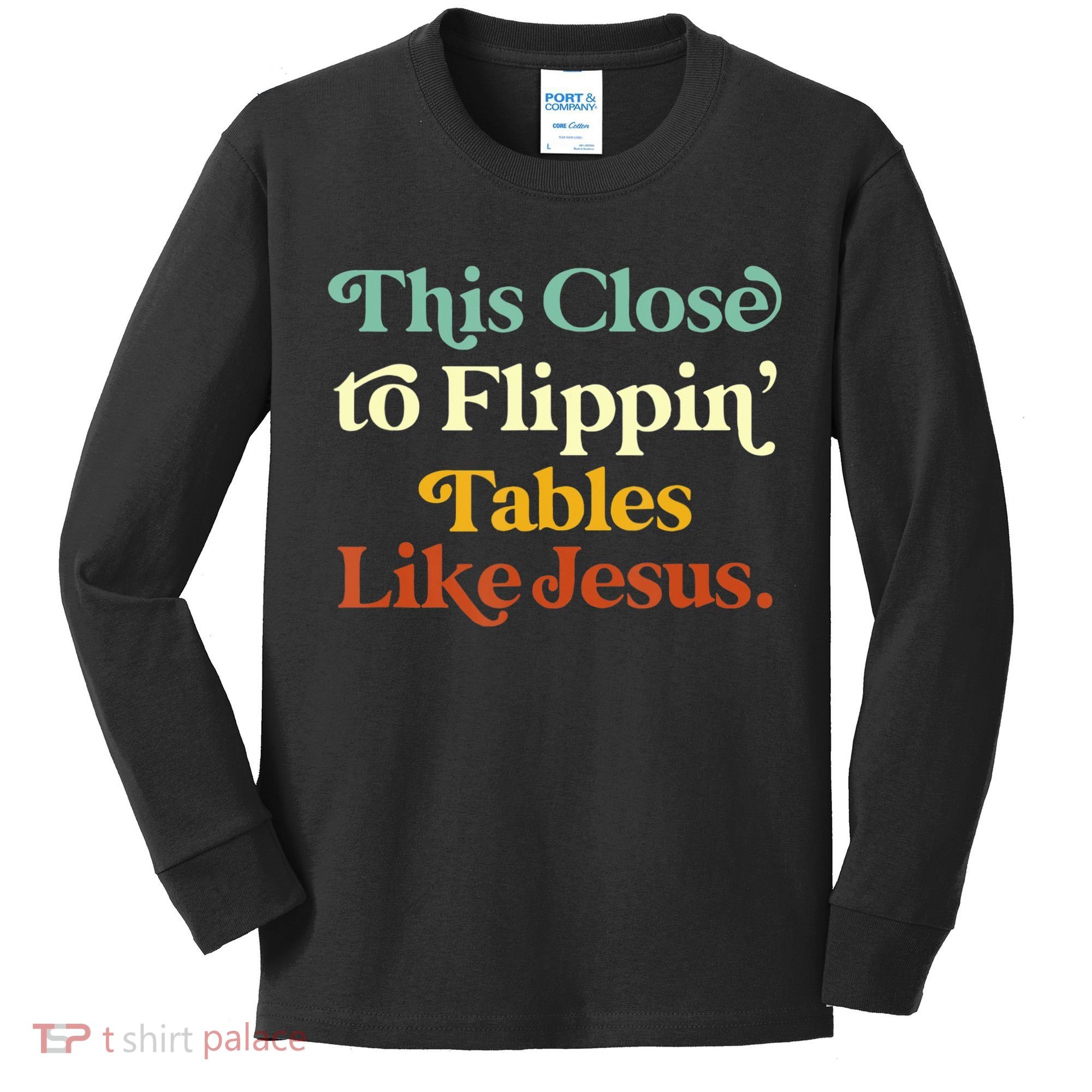 This Close To Flippin' Tables Like Jesus Kids Long Sleeve Shirt