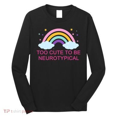 Too Cute To Be Neurotypical Rainbow Long Sleeve Shirt