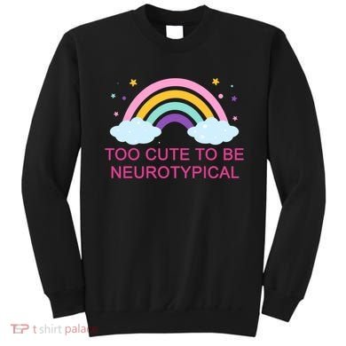 Too Cute To Be Neurotypical Rainbow Sweatshirt