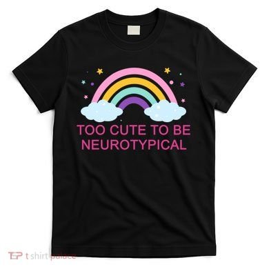 Too Cute To Be Neurotypical Rainbow T-Shirt