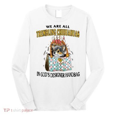 Trembling Chihuahua Long Sleeve Shirt