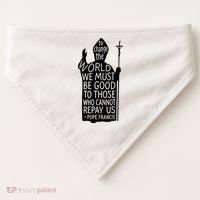 To Change The World We Must Be Good To Those Who Cannot Repay Us  Rest In Peace Pope Francis USA-Made Doggie Bandana thumb 0