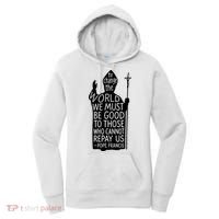 To Change The World We Must Be Good To Those Who Cannot Repay Us  Rest In Peace Pope Francis Women's Hoodie thumb 0