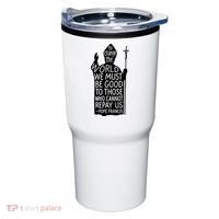 To Change The World We Must Be Good To Those Who Cannot Repay Us  Rest In Peace Pope Francis Tumbler thumb 0
