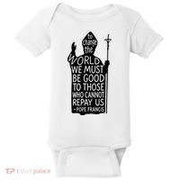 To Change The World We Must Be Good To Those Who Cannot Repay Us  Rest In Peace Pope Francis Baby Bodysuit thumb 0